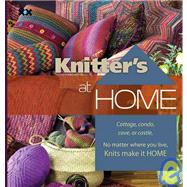 Knitter's at Home Cottage, Condo, Cave, or Castle, No Matter Where You Live, Knits Make It Home by Mondragon, Rick; Rowley, Elaine, 9781933064147