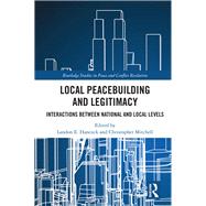 Local Peacebuilding and Legitimacy: Interactions Between National and Local Levels by Hancock; Landon E., 9781138224148
