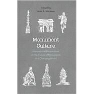 Monument Culture International Perspectives on the Future of Monuments in a Changing World by Macaluso, Laura A., 9781538114148