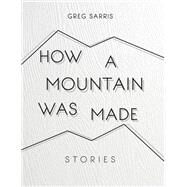 How a Mountain Was Made by Sarris, Greg, 9781597144148