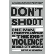 Don't Shoot One Man, A Street Fellowship, and the End of Violence in Inner-City America by Kennedy, David M., 9781608194148