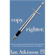 Copy Righter Become a Master Wordsmith and Harness the Copywriting Secrets That Will Win You Hearts, Minds... and Business by Atkinson, Ian, 9781907794148