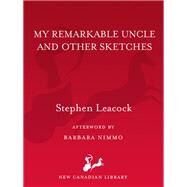 My Remarkable Uncle by Leacock, Stephen; Nimmo, Barbara, 9780771094149