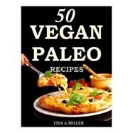 50 Vegan Paleo Recipes by Miller, Lisa A., 9781502464149