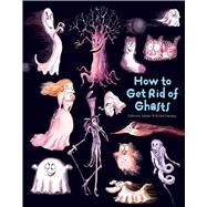 How to Get Rid of Ghosts by Leblanc, Catherine; Garrigue, Roland, 9781608874149