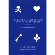 Fear, Love, and Liberation in Contemporary Quebec by Conradi, Alexa; Browne, Catherine, 9781771134149