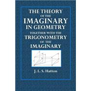 The Theory of the Imaginary in Geometry by Hatton, J. L. S., 9781507604151