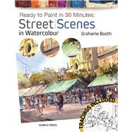 Ready to Paint in 30 Minutes: Street Scenes in Watercolour by Booth, Grahame, 9781782214151