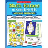 Math Games to Master Basic Skills: Addition & Subtraction 14 Reproducible Games That Help Struggling Learners Practice and Really Master Basic Addition and Subtraction Skills by Prior, Jennifer, 9780439554152