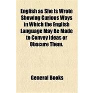 English As She Is Wrote Showing Curious Ways in Which the English Language May Be Made to Convey Ideas or Obscure Them by Not Available (NA), 9781153794152