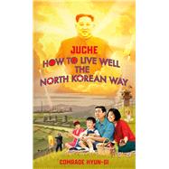 Juche - How to Live Well the North Korean Way by Grant, Oliver, 9781787634152