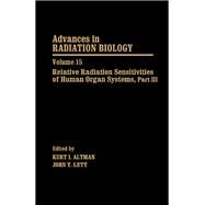 Advances in Radiation Biology: Relative Radiation Sensitivities of Human Organ Systems, Part III by Altman, Kurt I.; Lett, John T., 9780120354153