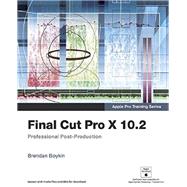 Apple Pro Training Series: Final Cut Pro X 10.2: Professional Post-Production by Boykin, Brendan, 9780134384153