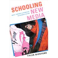 Schooling New Media Music, Language, and Technology in Children's Culture by Bickford, Tyler, 9780190654153