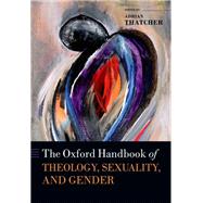 The Oxford Handbook of Theology, Sexuality, and Gender by Thatcher, Adrian, 9780199664153