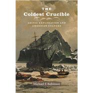 The Coldest Crucible by Robinson, Michael F., 9780226214153