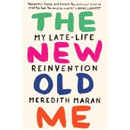 The New Old Me My Late-Life Reinvention by Maran, Meredith, 9780399574153