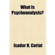 What Is Psychoanalysis? by Coriat, Isador H., 9781154534153