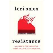 Resistance A Songwriter's Story of Hope, Change, and Courage by Amos, Tori, 9781982104153
