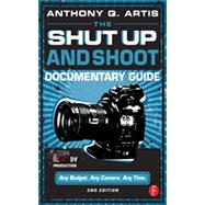 The Shut Up and Shoot Documentary Guide: A Down & Dirty DV Production by Artis, Anthony, 9780240824154