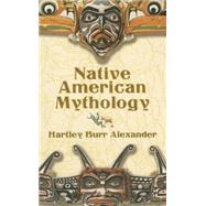 Native American Mythology by Hartley Burr Alexander, 9780486444154