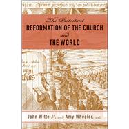 The Reformation of the Church and the World by Witte, John, Jr.; Wheeler, Amy, 9780664264154