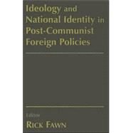 Ideology and National Identity in Post-communist Foreign Policy by Fawn,Rick;Fawn,Rick, 9780714684154