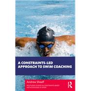 A Constraints-Led Approach to Swim Coaching by Andrew Sheaff, 9781000904154