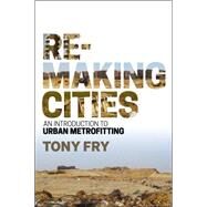Remaking Cities An Introduction to Urban Metrofitting by Fry, Tony, 9781474224154