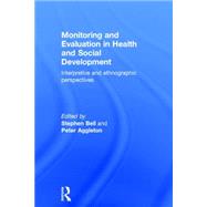 Monitoring and Evaluation in Health and Social Development: Interpretive and Ethnographic Perspectives by Bell; Stephen, 9781138844155