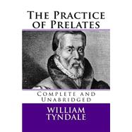 The Practice of Prelates by Tyndale, William; Crossreach Publications, 9781522964155