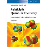 Relativistic Quantum Chemistry The Fundamental Theory of Molecular Science by Reiher, Markus; Wolf, Alexander, 9783527334155