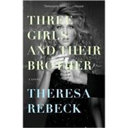 Three Girls and Their Brother A Novel by REBECK, THERESA, 9780307394156