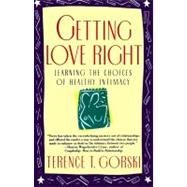 Getting Love Right Learning the Choices of Healthy Intimacy by Gorski, Terence T., 9780671864156