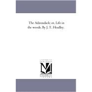 Adirondack; or, Life in the Woods by J T Headley by Headley, Joel Tyler, 9781425554156