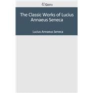 The Classic Works of Lucius Annaeus Seneca by Seneca, Lucius Annaeus, 9781501094156