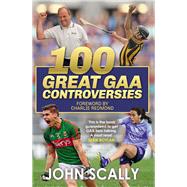 100 Great GAA Controversies by Scally, John, 9781785304156