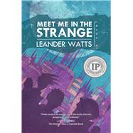 Meet Me in the Strange by Watts, Leander, 9781946154156