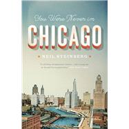 You Were Never in Chicago by Steinberg, Neil, 9780226104157