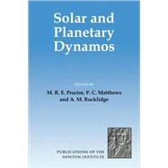 Solar and Planetary Dynamos by Edited by M. R. E. Proctor , P. C. Matthews , A. M. Rucklidge, 9780521054157