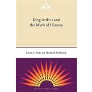 King Arthur and the Myth of History by Finke, Laurie A.; Shichtman, Martin B., 9780813034157