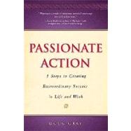 Passionate Action : 5 Steps to Creating Extraordinary Success in Life and Work by Gray, Doug, 9780975884157