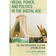 Media, Power, and Politics in the Digital Age The 2009 Presidential Election Uprising in Iran by Kamalipour, Yahya R.; Acuff, Jonathan M.; Afshar, Sareh; Akdenizli, Banu; Allam, Rasha; Al-Marashi, Ibrahim; Arora, Payal; Dakroury, Aliaa; Disney, Patrick; Eid, Mahmoud; Elliott, David J.; el-Nawawy, Mohammed; Fisher, Ali; Gheytanchi, Elham; Hashem, Mahb, 9781442204157