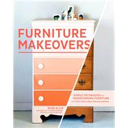 Furniture Makeovers Simple Techniques for Transforming Furniture with Paint, Stains, Paper, Stencils, and More by Blair, Barb; Becker, Holly; Greene, J. Aaron, 9781452104157
