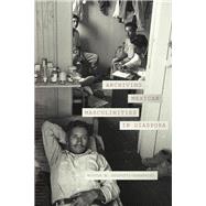 Archiving Mexican Masculinities in Diaspora by Nicole M. Guidotti-Hernndez, 9781478014157