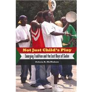 Not Just Child's Play : Emerging Tradition and the Lost Boys of Sudan by Mcmahon, Felicia R., 9781604734157