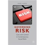 Governing Risk Care and Control in Contemporary Social Work by Hardy, Mark, 9780230364158