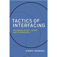 Tactics of Interfacing Encoding Affect in Art and Technology by Fedorova, Ksenia, 9780262044158