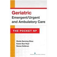 Geriatric Emergent/Urgent and Ambulatory Care: The Pocket NP by Shea, Sheila Sanning, RN, 9780826134158