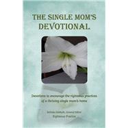 The Single Mom's Devotional Devotions to encourage the righteous praDevotions to encourage the righteous practices of a thriving single moms home by Practice, Righteous; DeMuth, Belinda, 9781098394158